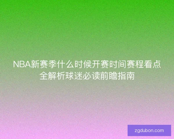 NBA新赛季什么时候开赛时间赛程看点全解析球迷必读前瞻指南